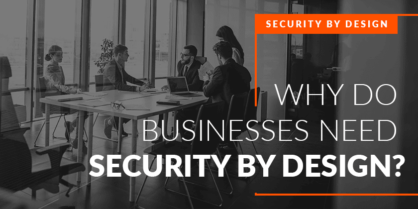 Why Do Businesses Need Security by Design?